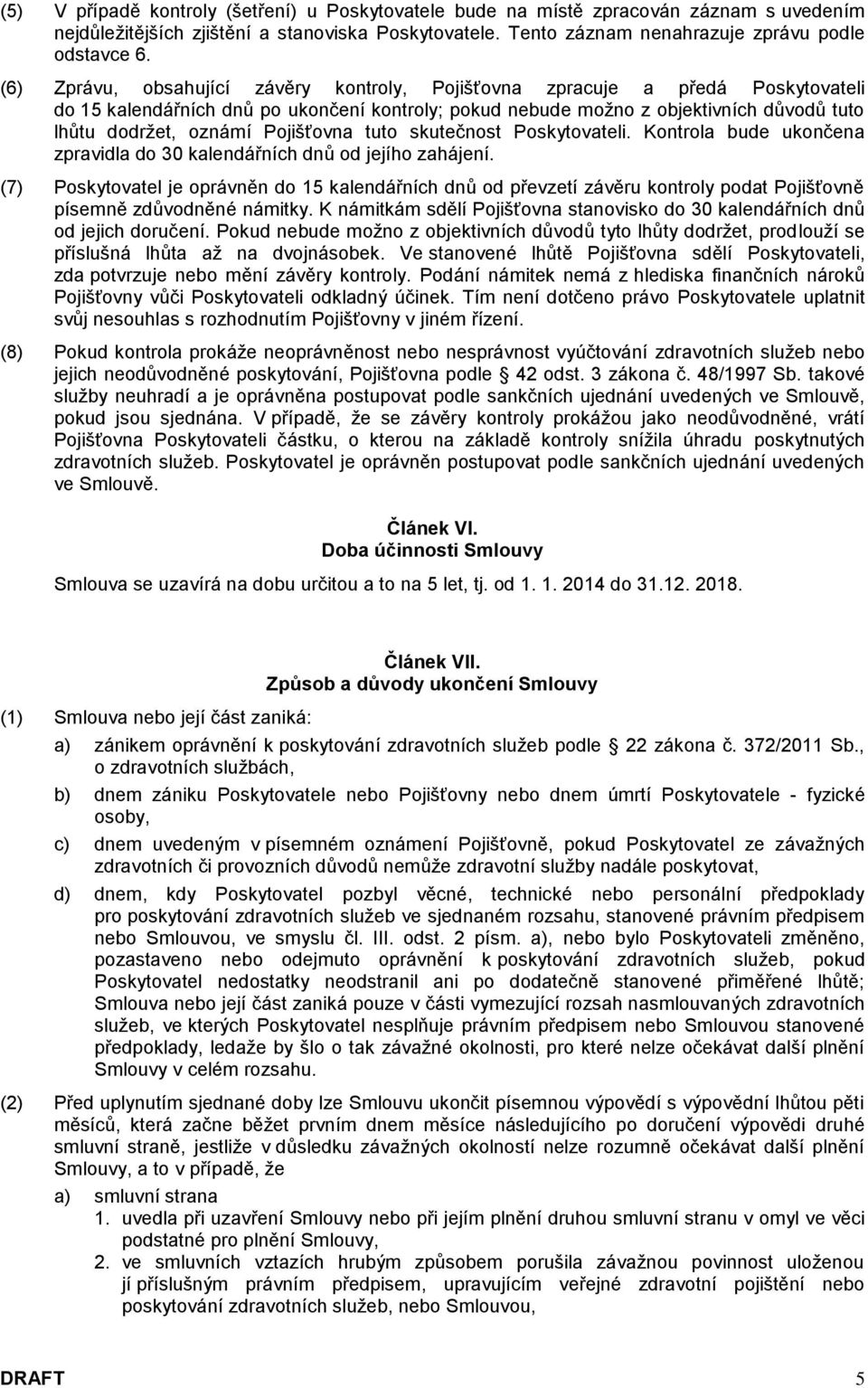 Pojišťovna tuto skutečnost Poskytovateli. Kontrola bude ukončena zpravidla do 30 kalendářních dnů od jejího zahájení.