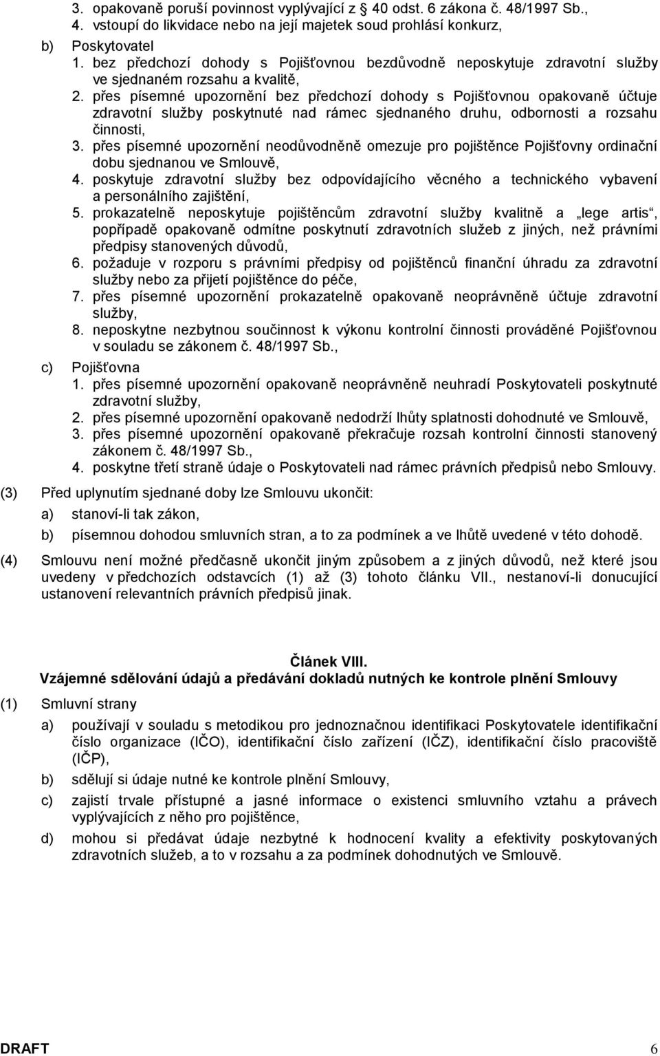 přes písemné upozornění bez předchozí dohody s Pojišťovnou opakovaně účtuje zdravotní služby poskytnuté nad rámec sjednaného druhu, odbornosti a rozsahu činnosti, 3.