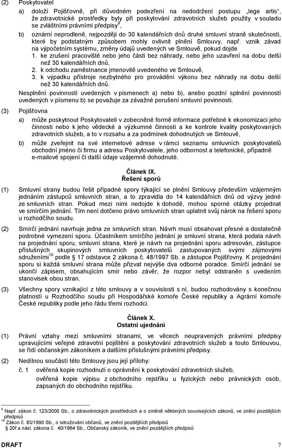 vznik závad na výpočetním systému, změny údajů uvedených ve Smlouvě, pokud dojde 1. ke zrušení pracoviště nebo jeho části bez náhrady, nebo jeho uzavření na dobu delší než 30 kalendářních dnů, 2.