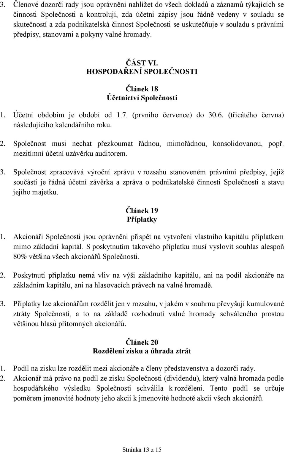 Účetní obdobím je období od 1.7. (prvního července) do 30.6. (třicátého června) následujícího kalendářního roku. 2. Společnost musí nechat přezkoumat řádnou, mimořádnou, konsolidovanou, popř.