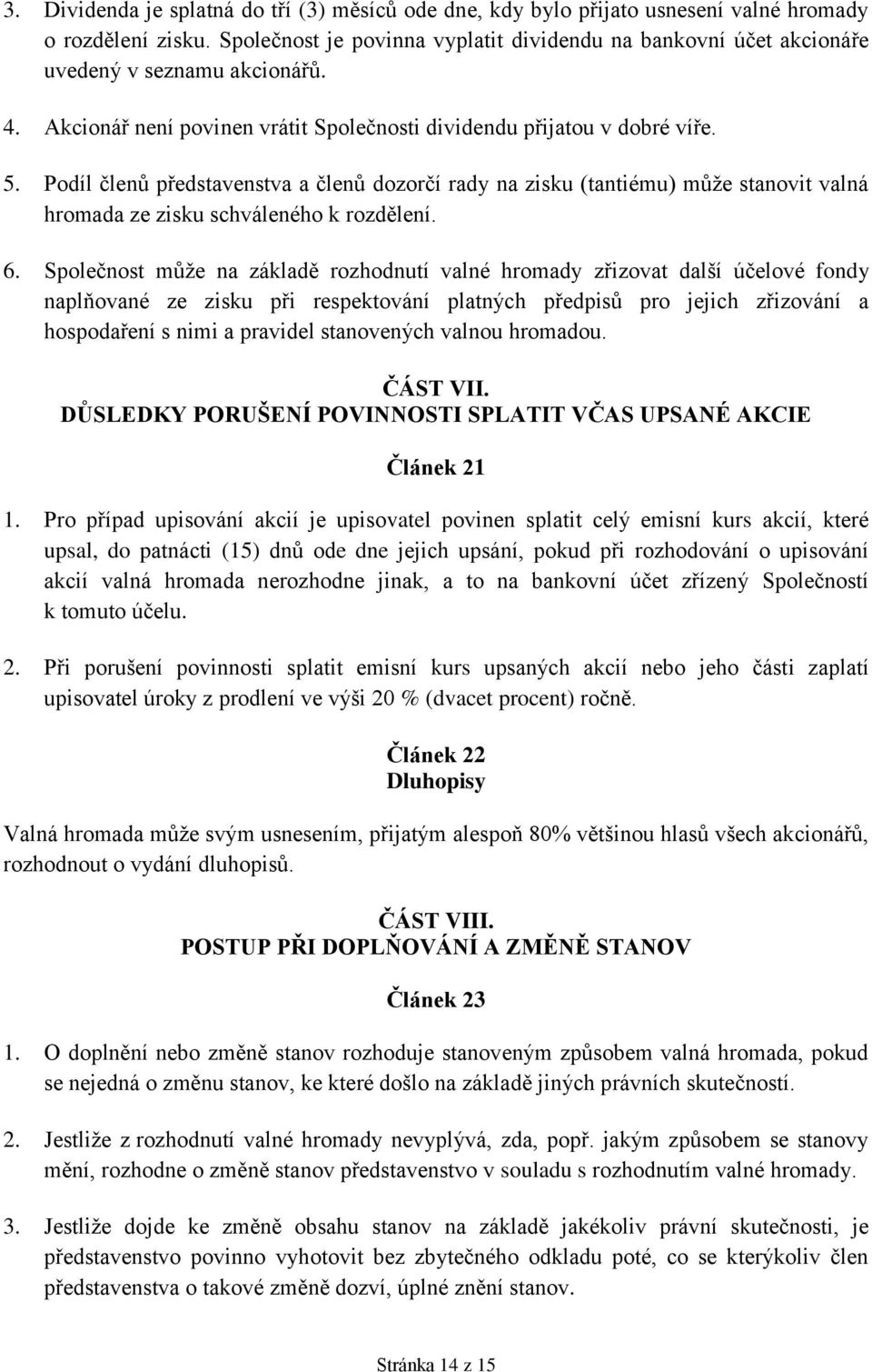 Podíl členů představenstva a členů dozorčí rady na zisku (tantiému) může stanovit valná hromada ze zisku schváleného k rozdělení. 6.