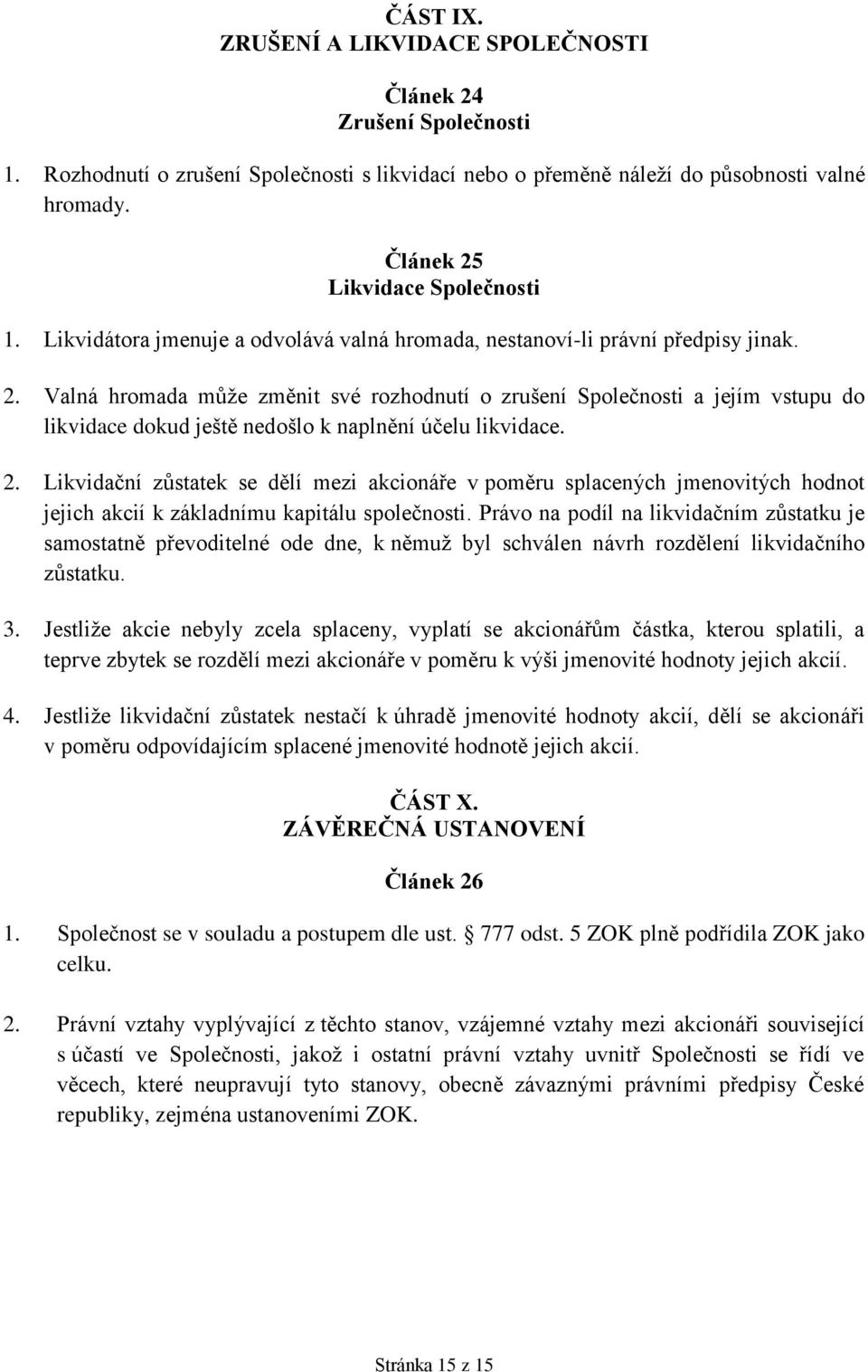 2. Likvidační zůstatek se dělí mezi akcionáře v poměru splacených jmenovitých hodnot jejich akcií k základnímu kapitálu společnosti.