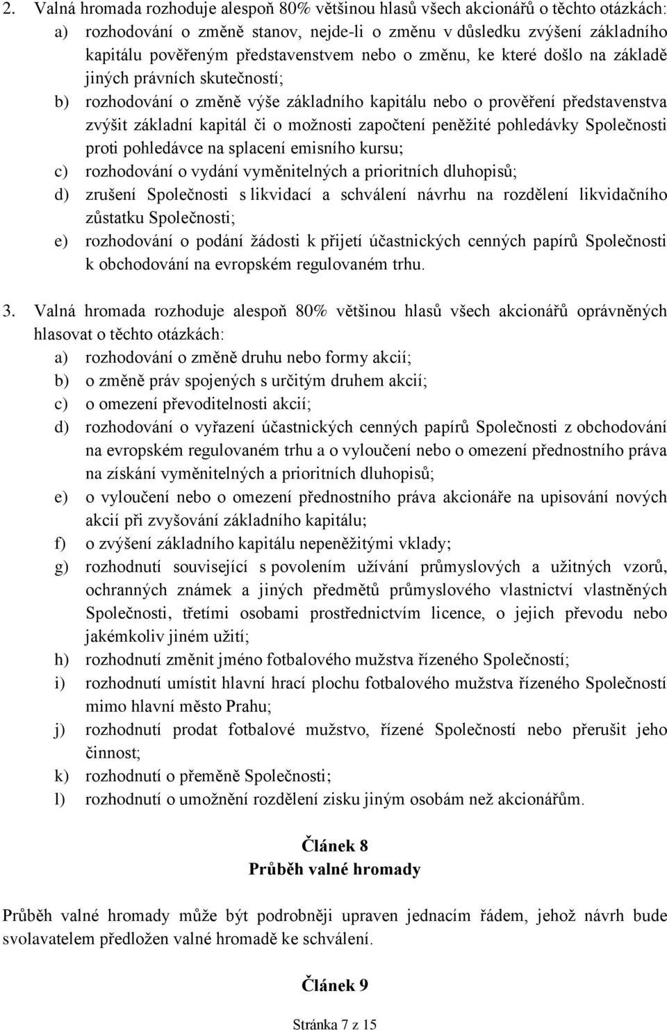 možnosti započtení peněžité pohledávky Společnosti proti pohledávce na splacení emisního kursu; c) rozhodování o vydání vyměnitelných a prioritních dluhopisů; d) zrušení Společnosti s likvidací a