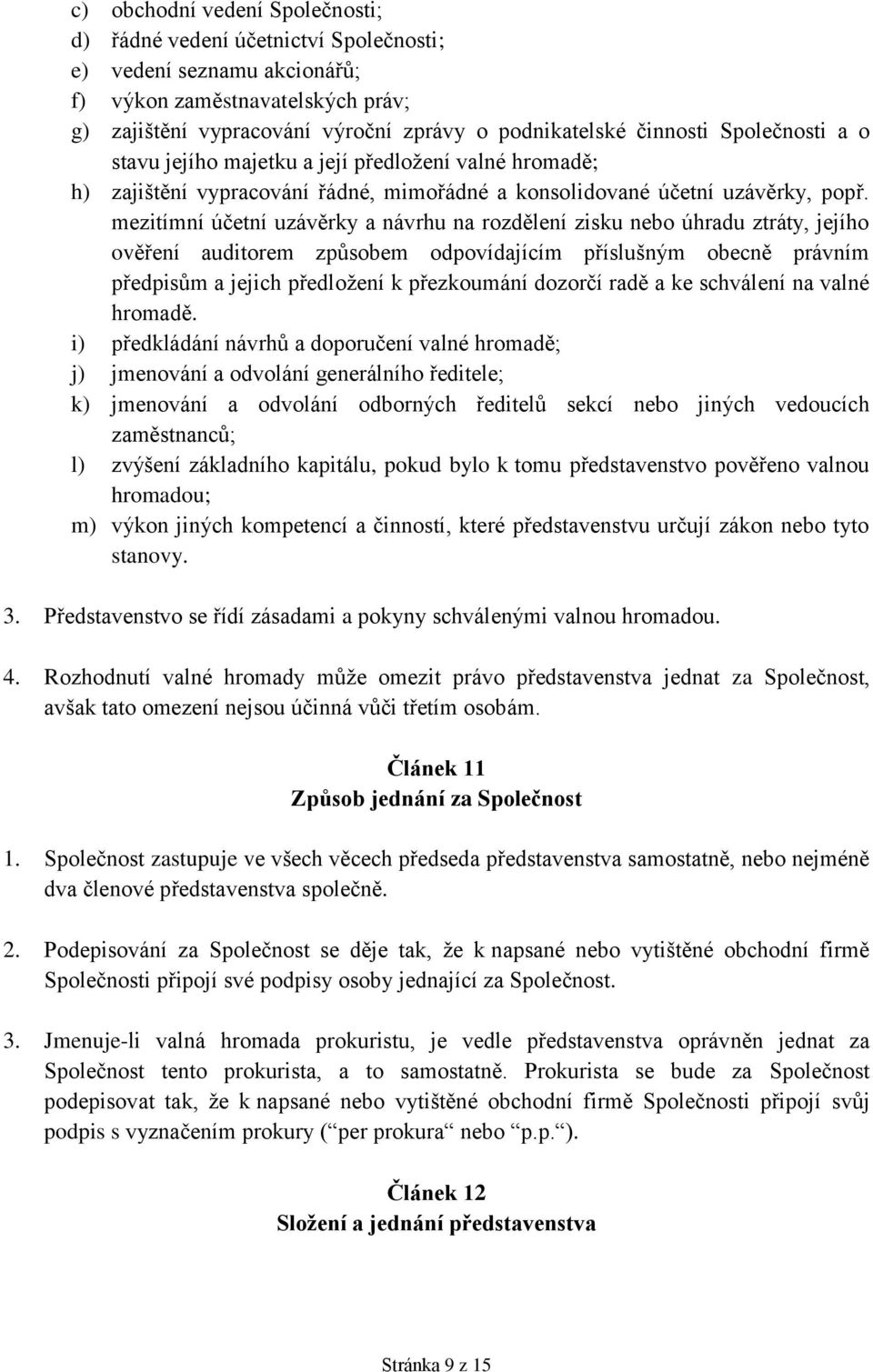 mezitímní účetní uzávěrky a návrhu na rozdělení zisku nebo úhradu ztráty, jejího ověření auditorem způsobem odpovídajícím příslušným obecně právním předpisům a jejich předložení k přezkoumání dozorčí