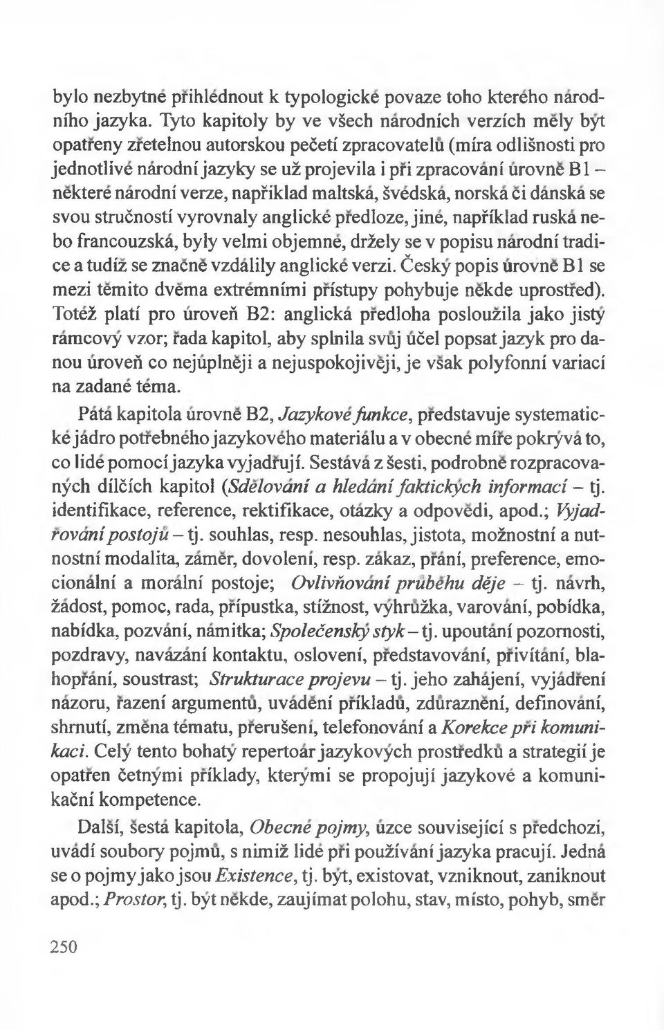 nektere narodni verze, napfiklad maltska, śvedska, norska ci danska se svou strućnosti vyrovnaly anglicke predloze, jine, napfiklad ruska nebo francouzska, były velmi objemne, drżely se v popisu