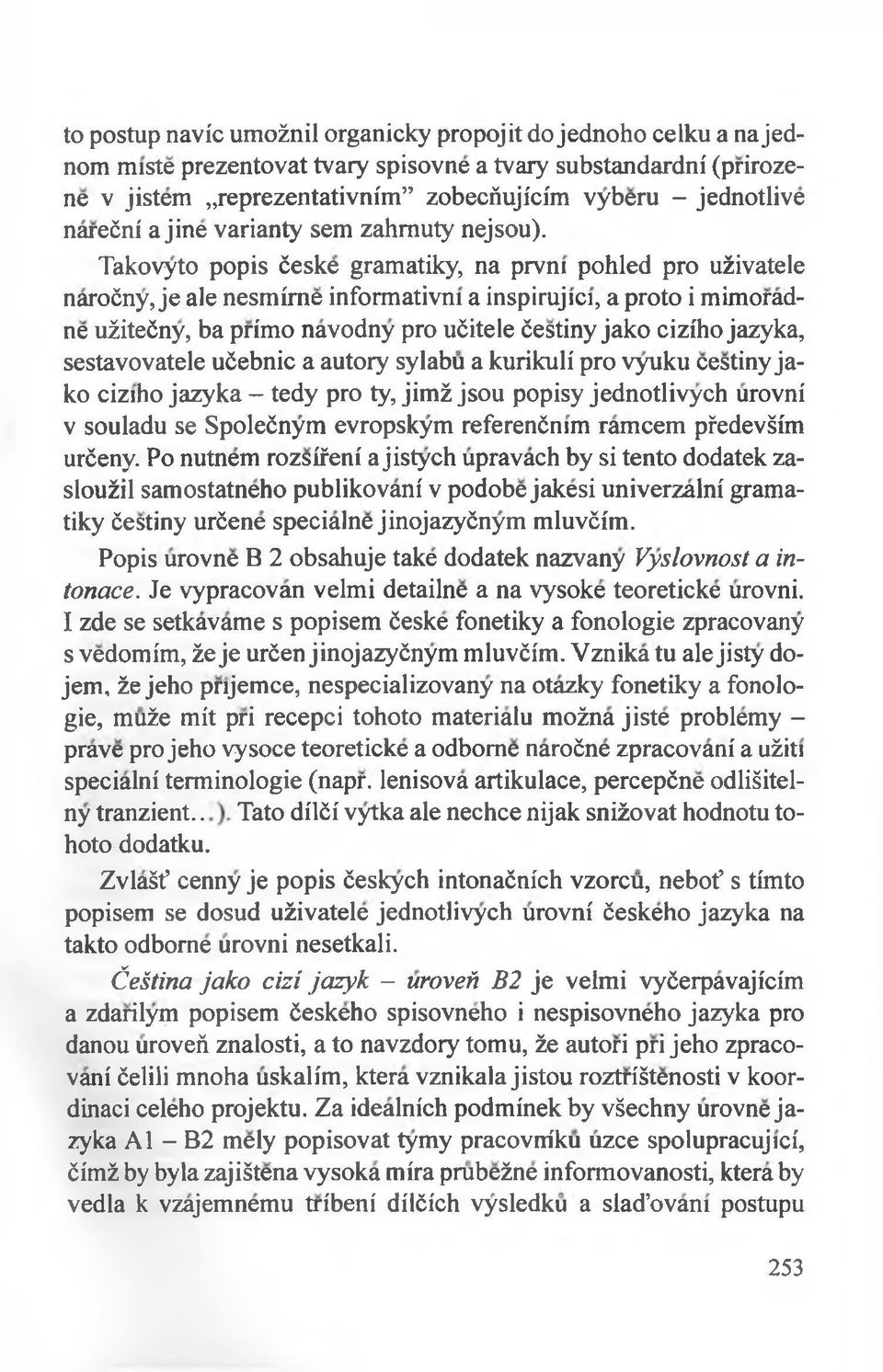 Takovyto popis ćeske gramatiky, na prvni pohled pro użivatele naroćny, je ale nesmirne informativm a inspirujici, a proto i mimoradne użitećny, ba primo navodny pro ućitele ćestiny jako cizfho