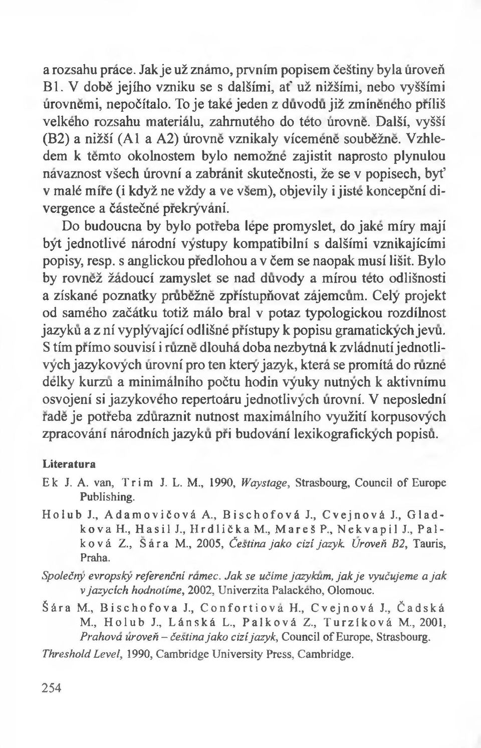 Vzhledem k temto okolnostem było nemożne zajistit naprosto plynulou navaznost vśech urovni a zabranit skutećnosti, że se v popisech, byt v maić mirę (i kdyż ne vżdy a ve vsem), objevily i jiste