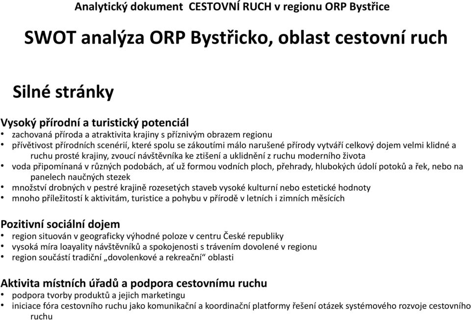 v různých podobách, ať už formou vodních ploch, přehrady, hlubokých údolí potoků a řek, nebo na panelech naučných stezek množství drobných v pestré krajině rozesetých staveb vysoké kulturní nebo