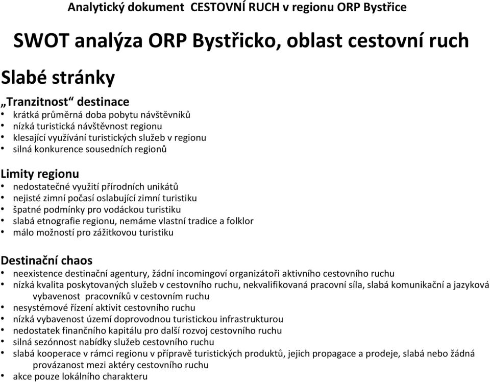 slabá etnografie regionu, nemáme vlastní tradice a folklor málo možností pro zážitkovou turistiku Destinační chaos neexistence destinační agentury, žádní incomingoví organizátoři aktivního cestovního