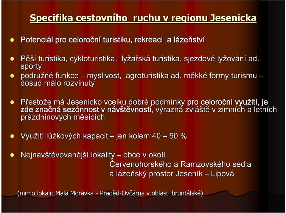 měkké formy turismu dosud málo rozvinuty Přestože má Jesenicko vcelku dobré podmínky pro celoroční využití, je zde značná sezónnost v návštěvnosti, výrazná zvláště