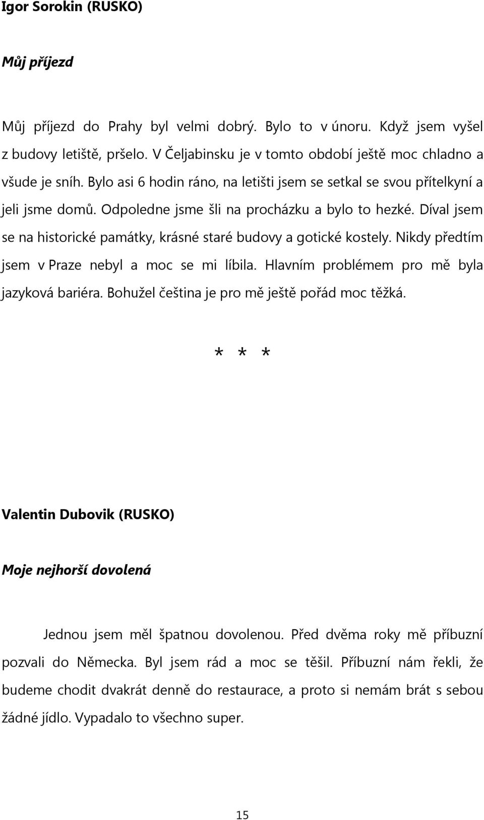 Díval jsem se na historické památky, krásné staré budovy a gotické kostely. Nikdy předtím jsem v Praze nebyl a moc se mi líbila. Hlavním problémem pro mě byla jazyková bariéra.