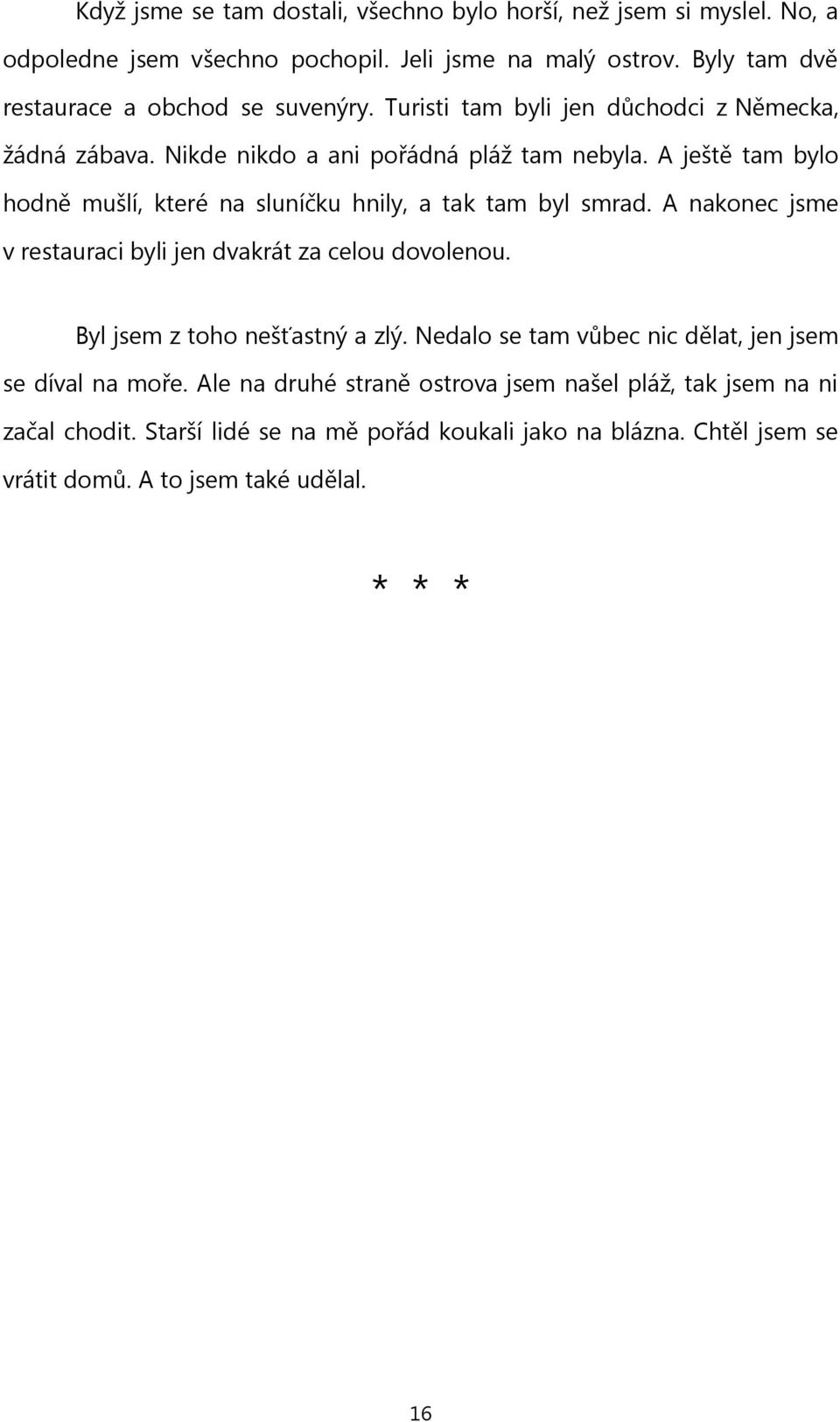 A ještě tam bylo hodně mušlí, které na sluníčku hnily, a tak tam byl smrad. A nakonec jsme v restauraci byli jen dvakrát za celou dovolenou.