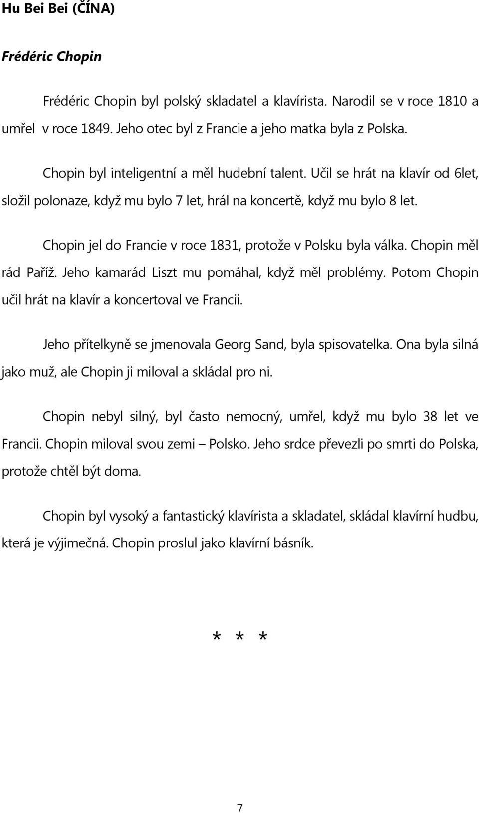 Chopin jel do Francie v roce 1831, protože v Polsku byla válka. Chopin měl rád Paříž. Jeho kamarád Liszt mu pomáhal, když měl problémy. Potom Chopin učil hrát na klavír a koncertoval ve Francii.