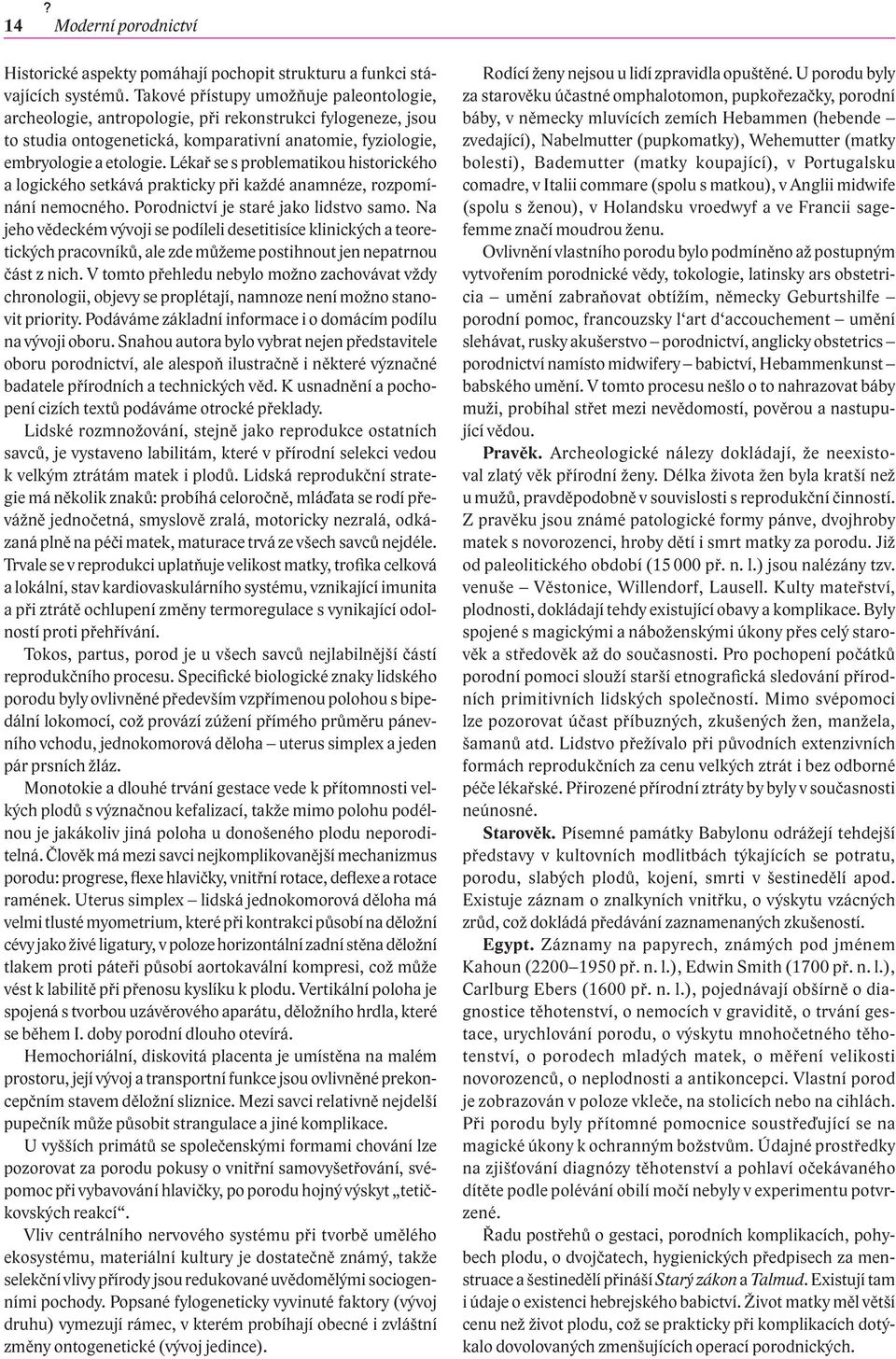 Lékař se s problematikou historického a logického setkává prakticky při každé anamnéze, rozpomínání nemocného. Porodnictví je staré jako lidstvo samo.