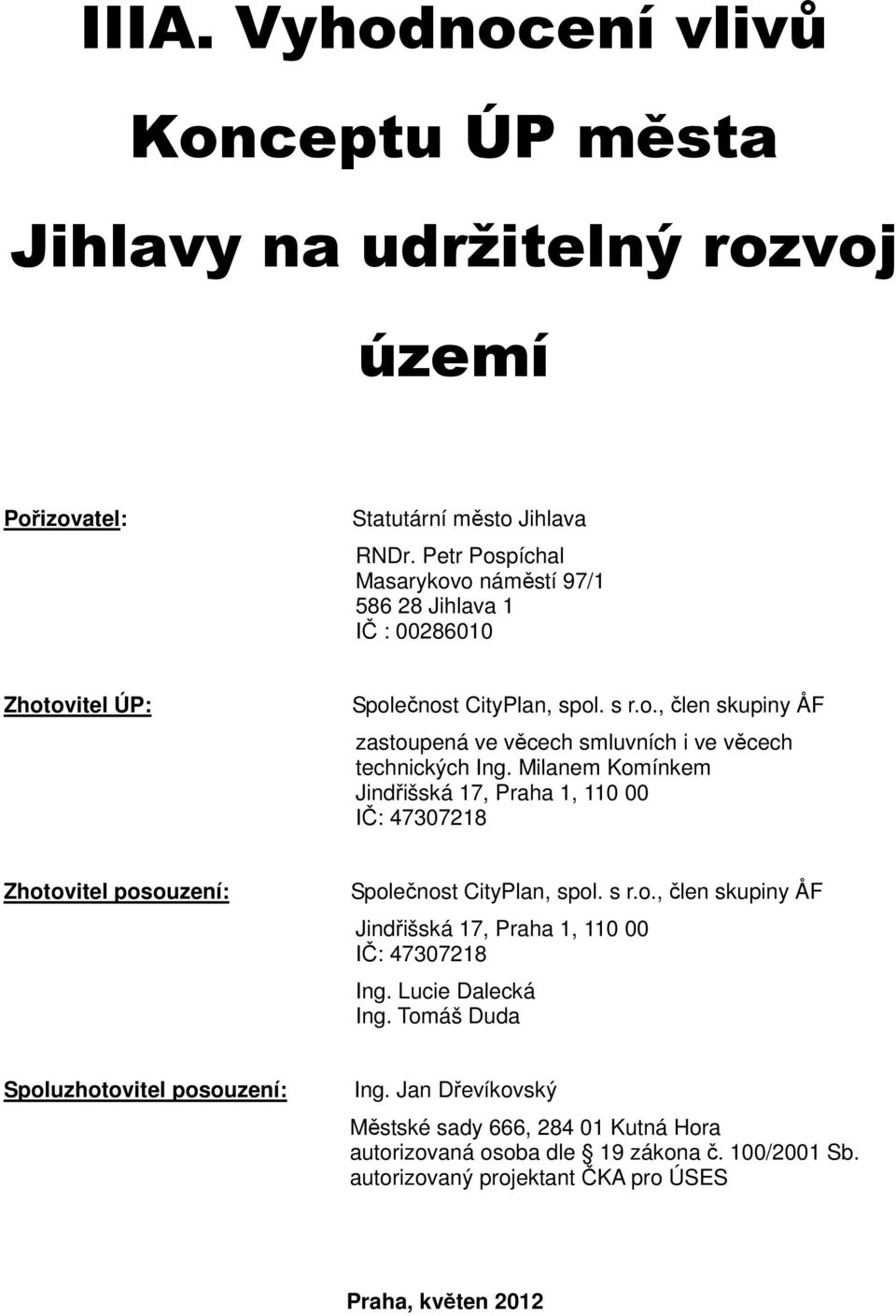 Milanem Komínkem Jindřišská 17, Praha 1, 11 IČ: 4737218 Zhotovitel posouzení: Společnost CityPlan, spol. s r.o., člen skupiny ÅF Jindřišská 17, Praha 1, 11 IČ: 4737218 Ing.