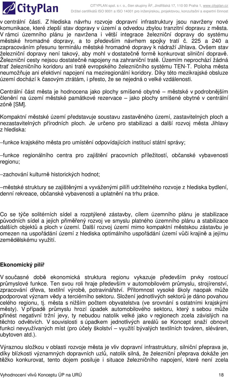 225 a 24 a zapracováním přesunu terminálu městské hromadné dopravy k nádraží Jihlava. Ovšem stav železniční dopravy není takový, aby mohl v dostatečně formě konkurovat silniční dopravě.