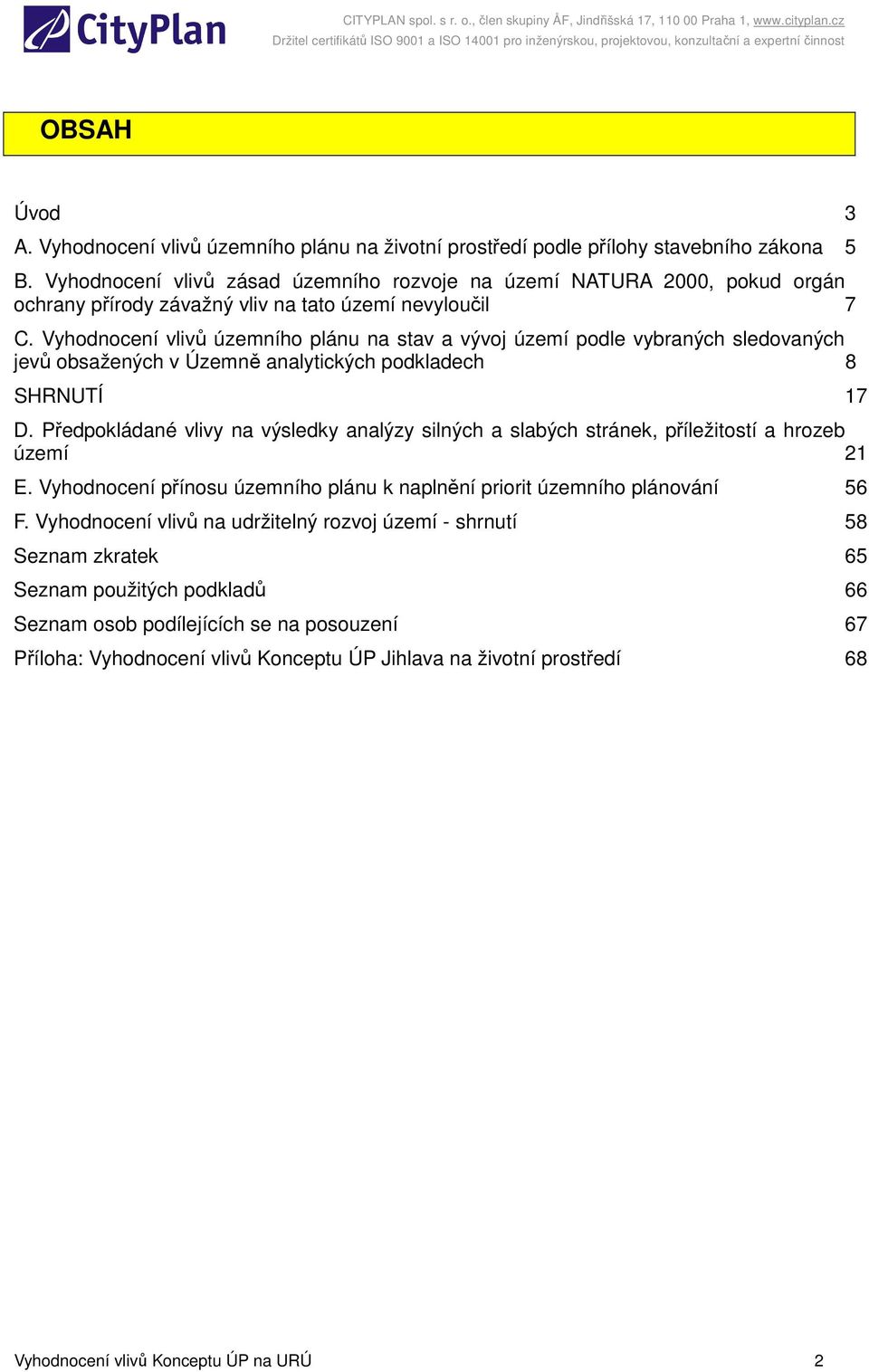 Vyhodnocení vlivů územního plánu na stav a vývoj území podle vybraných sledovaných jevů obsažených v Územně analytických podkladech 8 SHRNUTÍ 17 D.