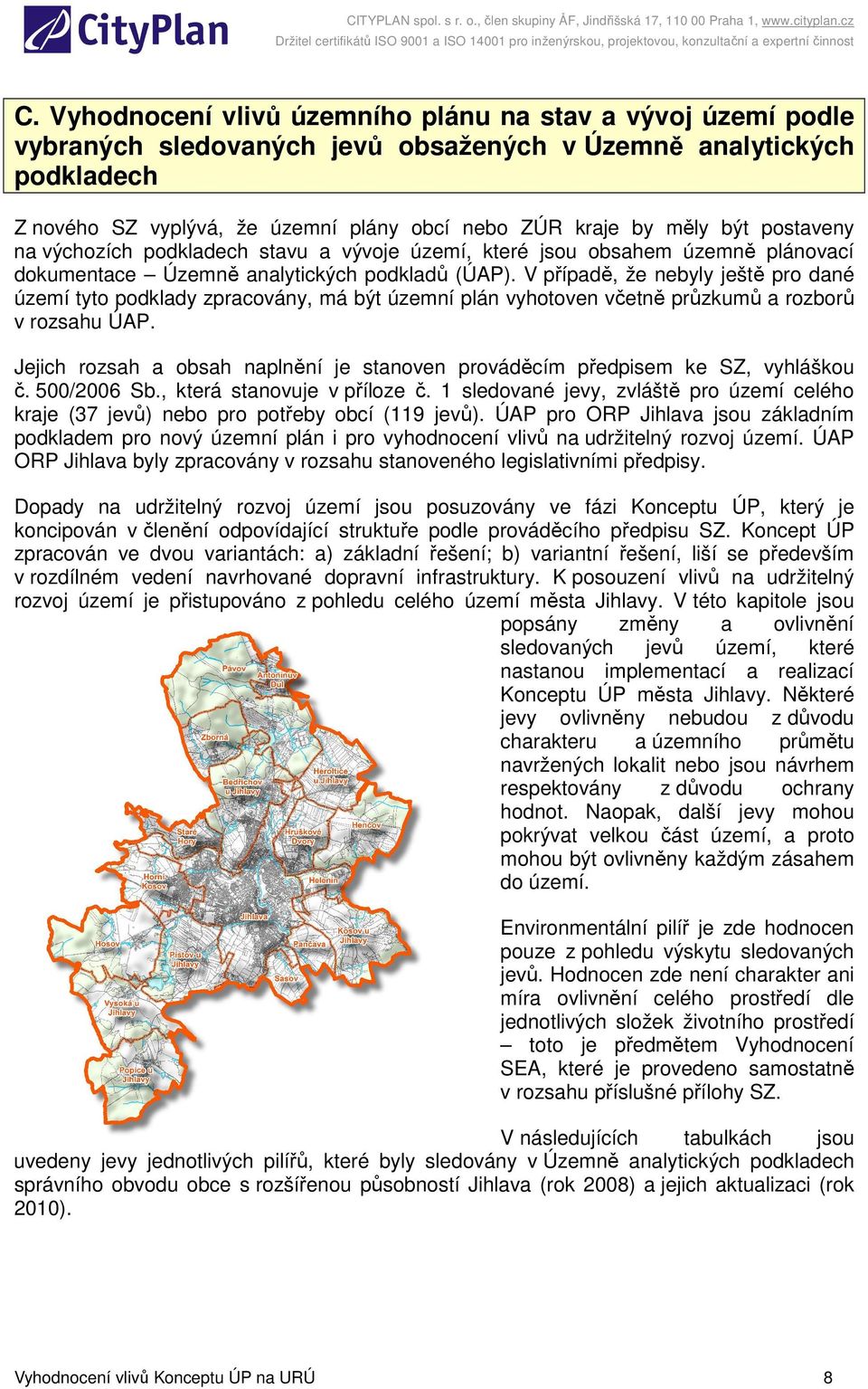 být postaveny na výchozích podkladech stavu a vývoje území, které jsou obsahem územně plánovací dokumentace Územně analytických podkladů (ÚAP).