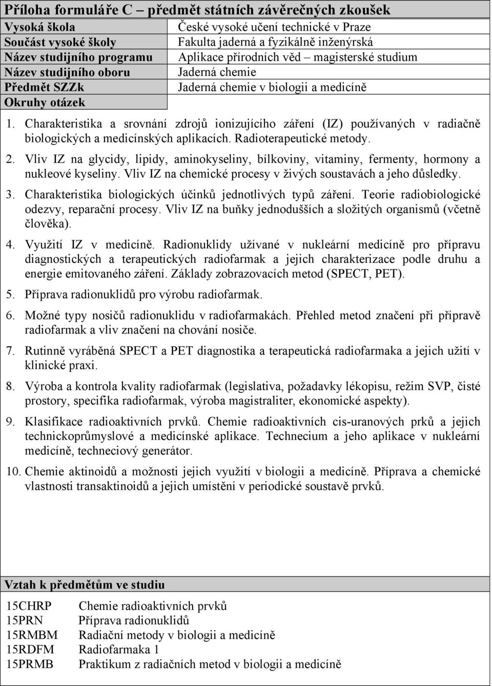 Charakteristika biologických účinků jednotlivých typů záření. Teorie radiobiologické odezvy, reparační procesy. Vliv IZ na buňky jednodušších a složitých organismů (včetně člověka). 4.