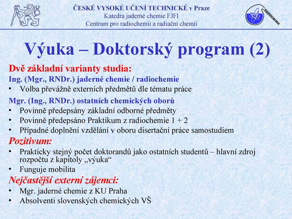 ) ostatních chemických oborů Povinně předepsány základní odborné předměty Povinně předepsáno Praktikum z radiochemie 1 + 2 Případné doplnění