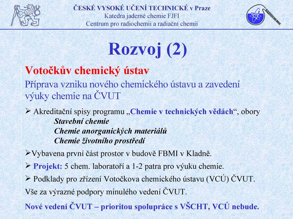 první část prostor v budově FBMI v Kladně. Projekt: 5 chem. laboratoří a 1-2 patra pro výuku chemie.