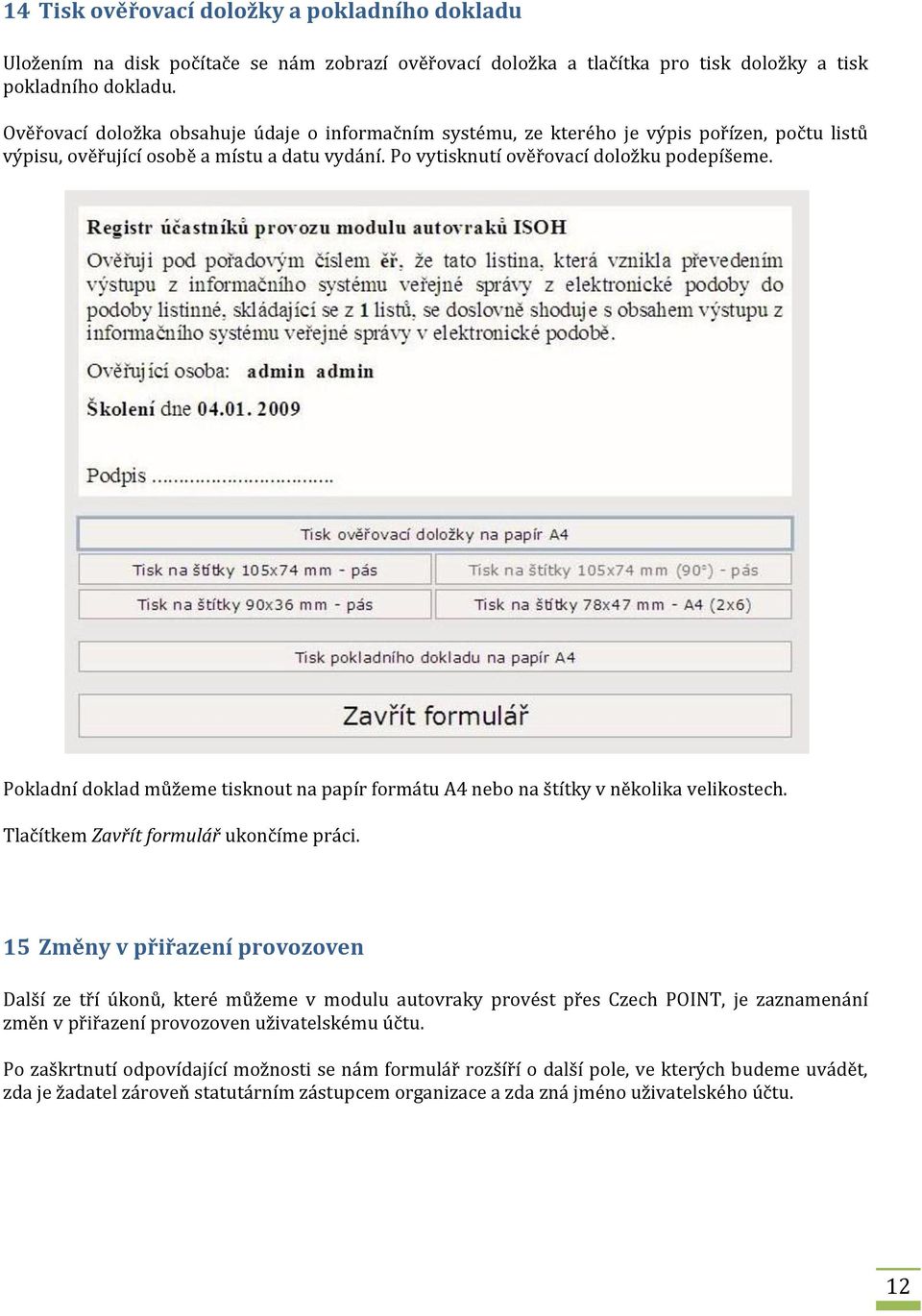 Pokladní doklad můžeme tisknout na papír formátu A4 nebo na štítky v několika velikostech. Tlačítkem Zavřít formulář ukončíme práci.