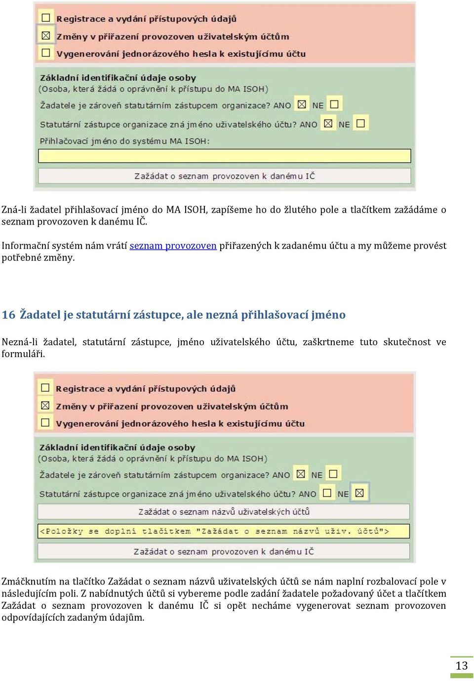 16 Žadatel je statutární zástupce, ale nezná přihlašovací jméno Nezná-li žadatel, statutární zástupce, jméno uživatelského účtu, zaškrtneme tuto skutečnost ve formuláři.