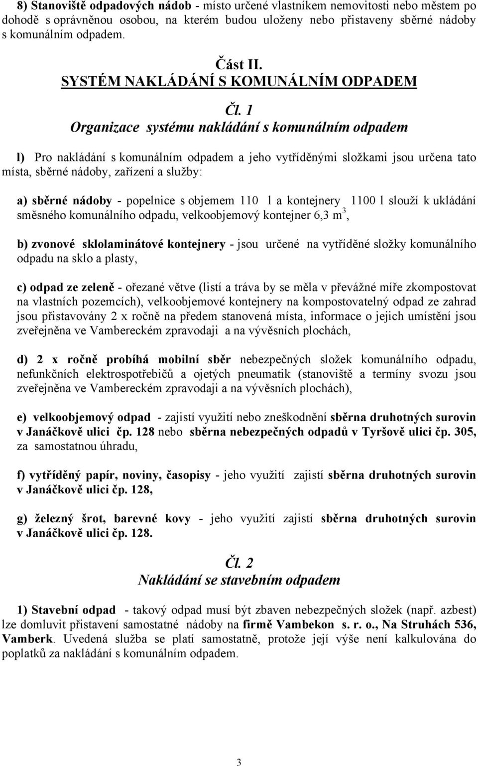 1 Organizace systému nakládání s komunálním odpadem l) Pro nakládání s komunálním odpadem a jeho vytříděnými složkami jsou určena tato místa, sběrné nádoby, zařízení a služby: a) sběrné nádoby -