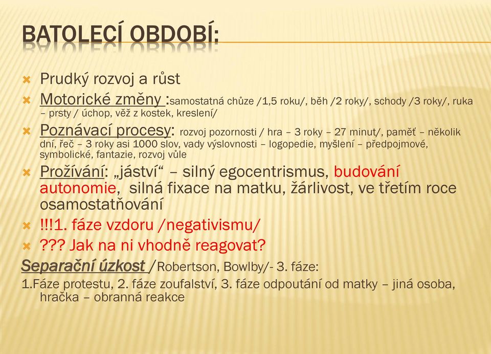 rozvoj vůle Prožívání: jáství silný egocentrismus, budování autonomie, silná fixace na matku, žárlivost, ve třetím roce osamostatňování!!!1. fáze vzdoru /negativismu/?