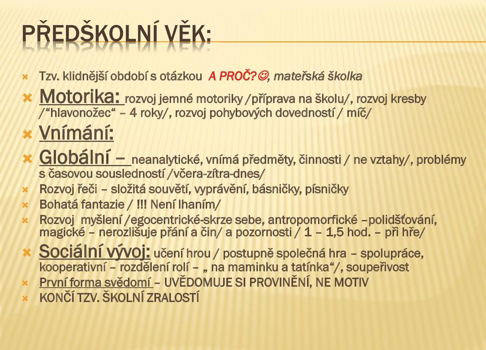 předměty, činnosti / ne vztahy/, problémy s časovou sousledností /včera-zítra-dnes/ Rozvoj řeči složitá souvětí, vyprávění, básničky, písničky Bohatá fantazie /!