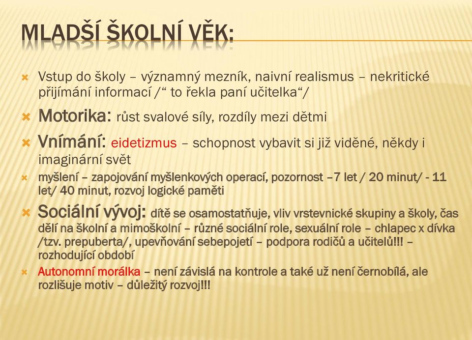 logické paměti Sociální vývoj: dítě se osamostatňuje, vliv vrstevnické skupiny a školy, čas dělí na školní a mimoškolní různé sociální role, sexuální role chlapec x dívka /tzv.