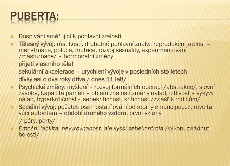 / Psychické změny: myšlení rozvoj formálních operací /abstrakce/, slovní zásoba, kapacita paměti objem znalostí změny nálad, citlivost výkyvy nálad, hyperkritičnost - sebekritičnost, kritičnost