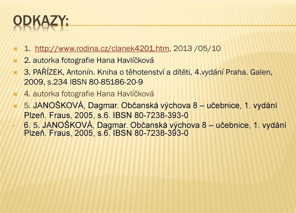 autorka fotografie Hana Havlíčková 5. JANOŠKOVÁ, Dagmar. Občanská výchova 8 učebnice, 1. vydání Plzeň.