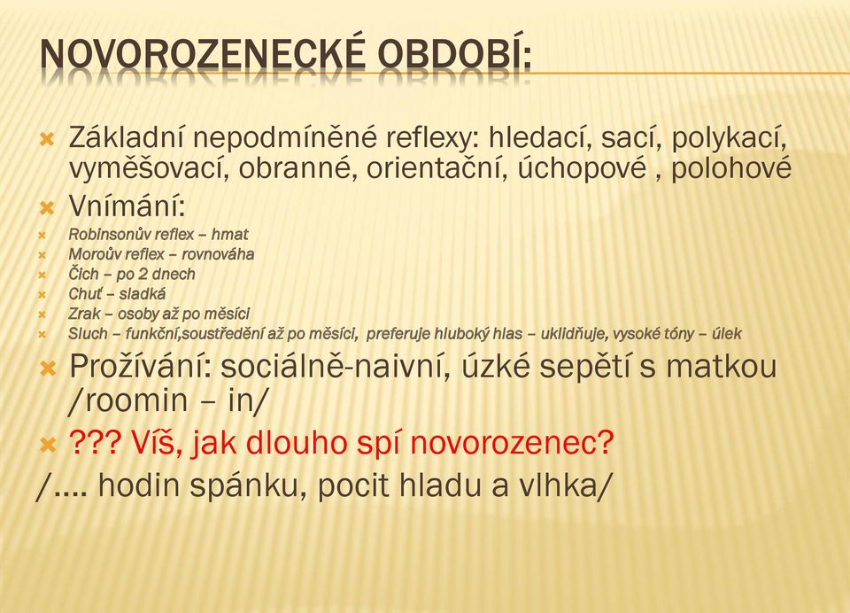 až po měsíci Sluch funkční,soustředění až po měsíci, preferuje hluboký hlas uklidňuje, vysoké tóny úlek Prožívání: