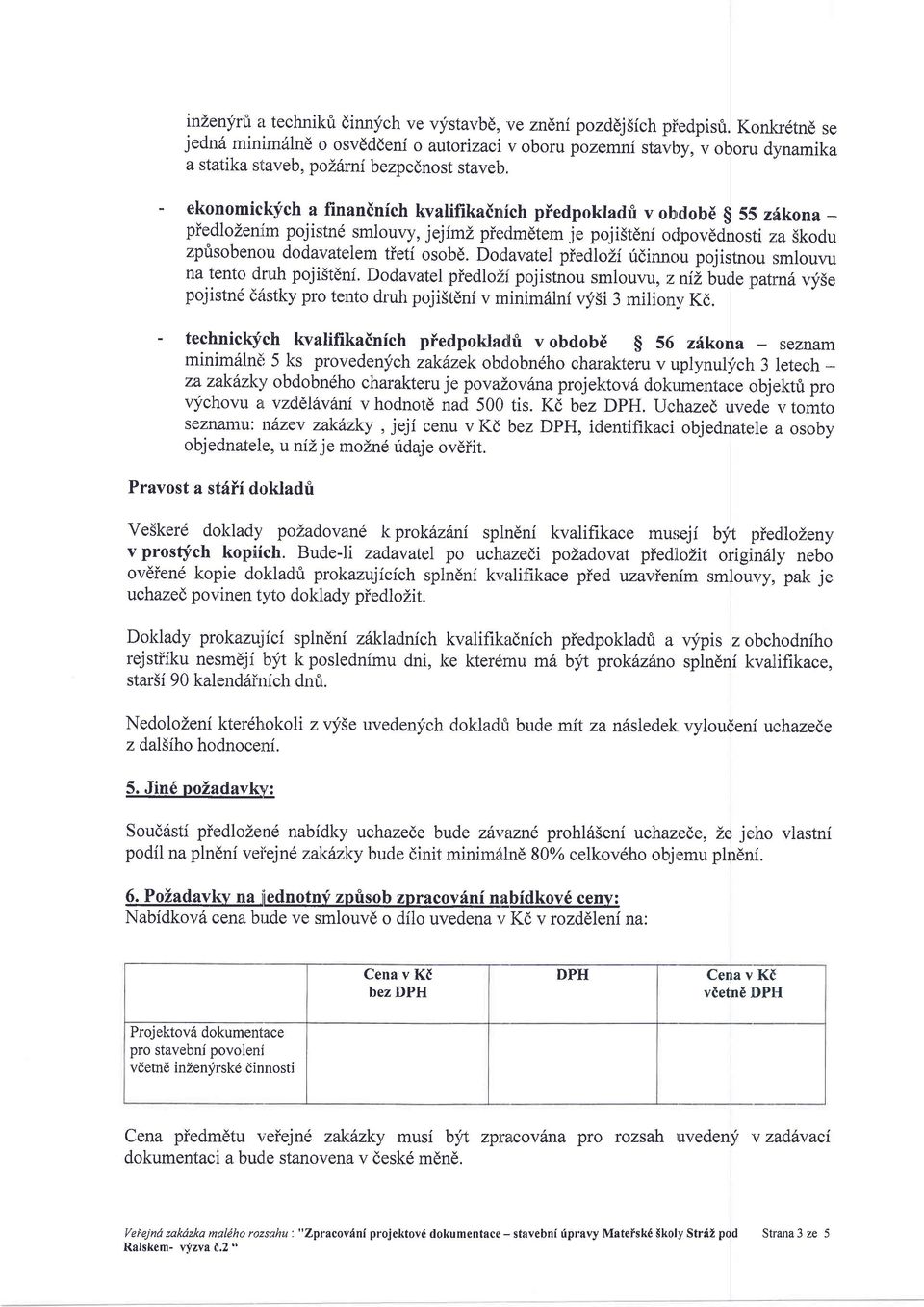 lm pojistnd smlouvy, jejiml piedmdtem je poji5tdnf o<lpovddnosti z:a Skodu zpfisobenou dodavatelem tieti osob6. Dordavatel piedlozi ridinnou pojistnou smlouw na tento druh pojistdni.