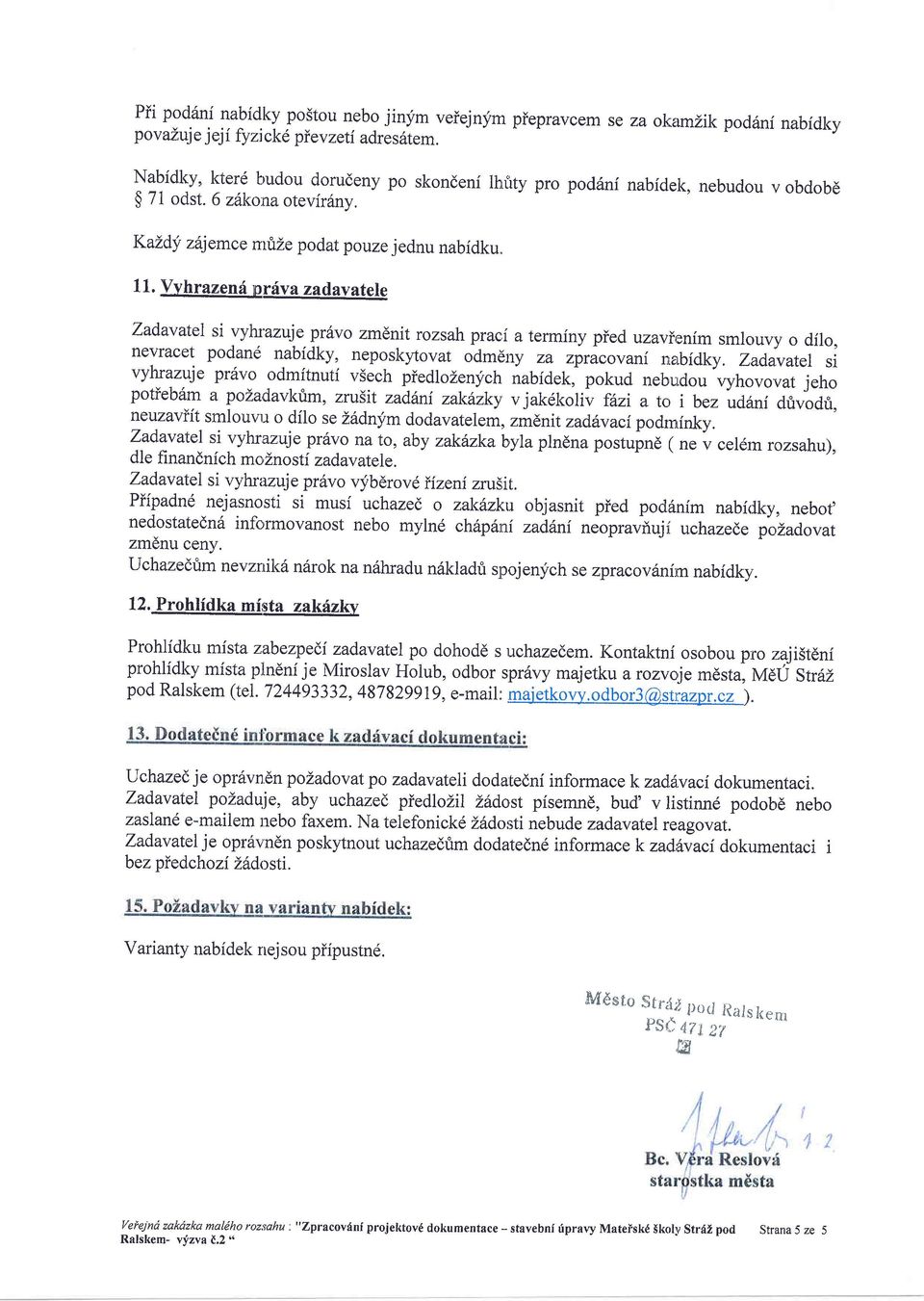 Vyhrazend p rfv a zadav atele Zadavatel si vyhlazuje pr6vo zmdnit rozsah praoi a terminy pied uzavienim smlouvy o dilo, nevracet podan6 nabidky, neposkytovat odmilny za zpracovani nlabidky. Zada.vatel si vyltrazuje prdvo odmitnuti v5ech piedlozenych nabidek, pokud nebudou vyhovo.