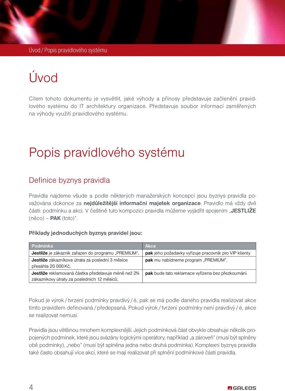 Popis pravidlového systému Definice byznys pravidla Pravidla najdeme všude a podle některých manažerských koncepcí jsou byznys pravidla považována dokonce za nejdůležitější informační majetek