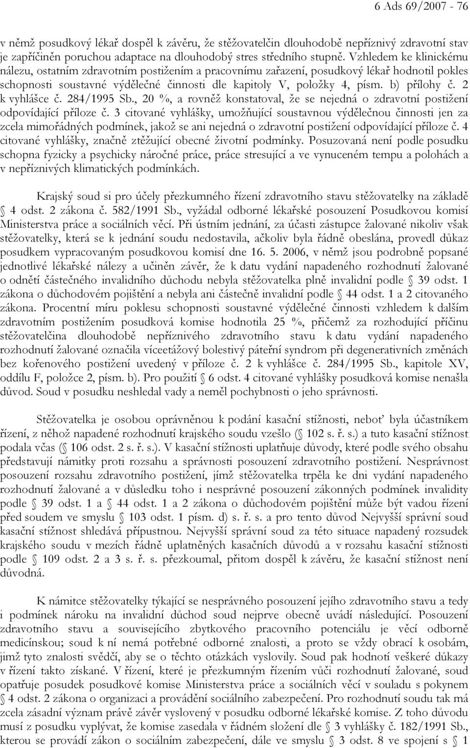 b) přílohy č. 2 k vyhlášce č. 284/1995 Sb., 20 %, a rovněž konstatoval, že se nejedná o zdravotní postižení odpovídající příloze č.