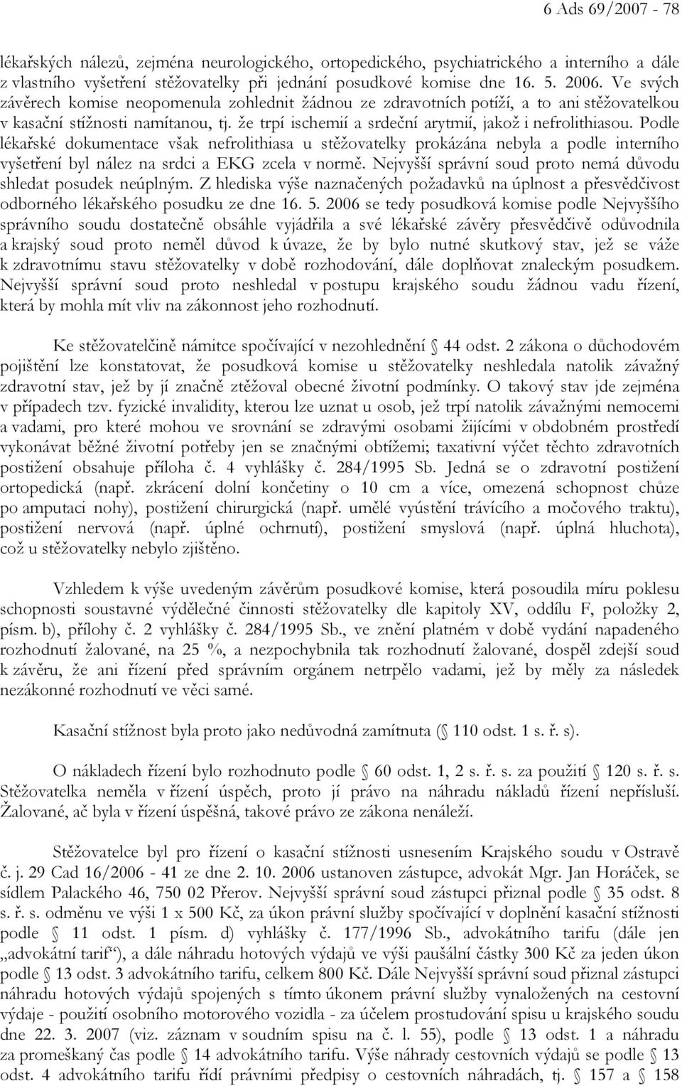 Podle lékařské dokumentace však nefrolithiasa u stěžovatelky prokázána nebyla a podle interního vyšetření byl nález na srdci a EKG zcela v normě.