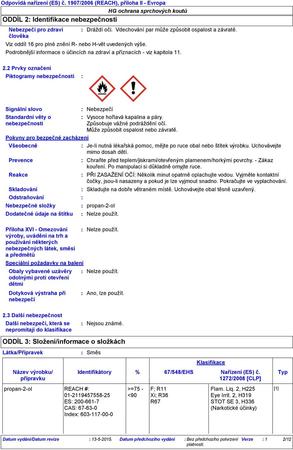 2 Prvky označení Piktogramy nebezpečnosti Signální slovo Standardní věty o nebezpečnosti Pokyny pro bezpečné zacházení Všeobecně Prevence Reakce Skladování Odstraňování Nebezpečné složky Dodatečné