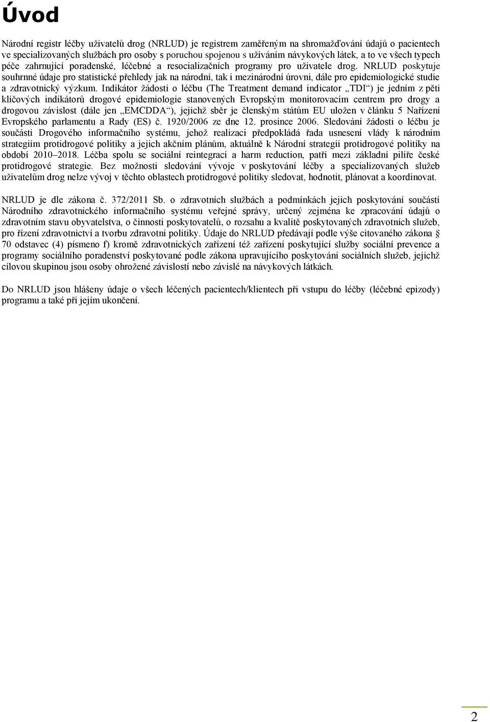 NRLUD poskytuje souhrnné údaje pro statistické přehledy jak na národní, tak i mezinárodní úrovni, dále pro epidemiologické studie a zdravotnický výzkum.