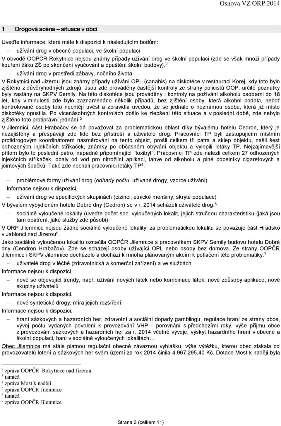 2 užívání drog v prostředí zábavy, nočního života V Rokytnici nad Jizerou jsou známy případy užívání OPL (canabis) na diskotéce v restauraci Korej, kdy toto bylo zjištěno z důvěryhodných zdrojů.