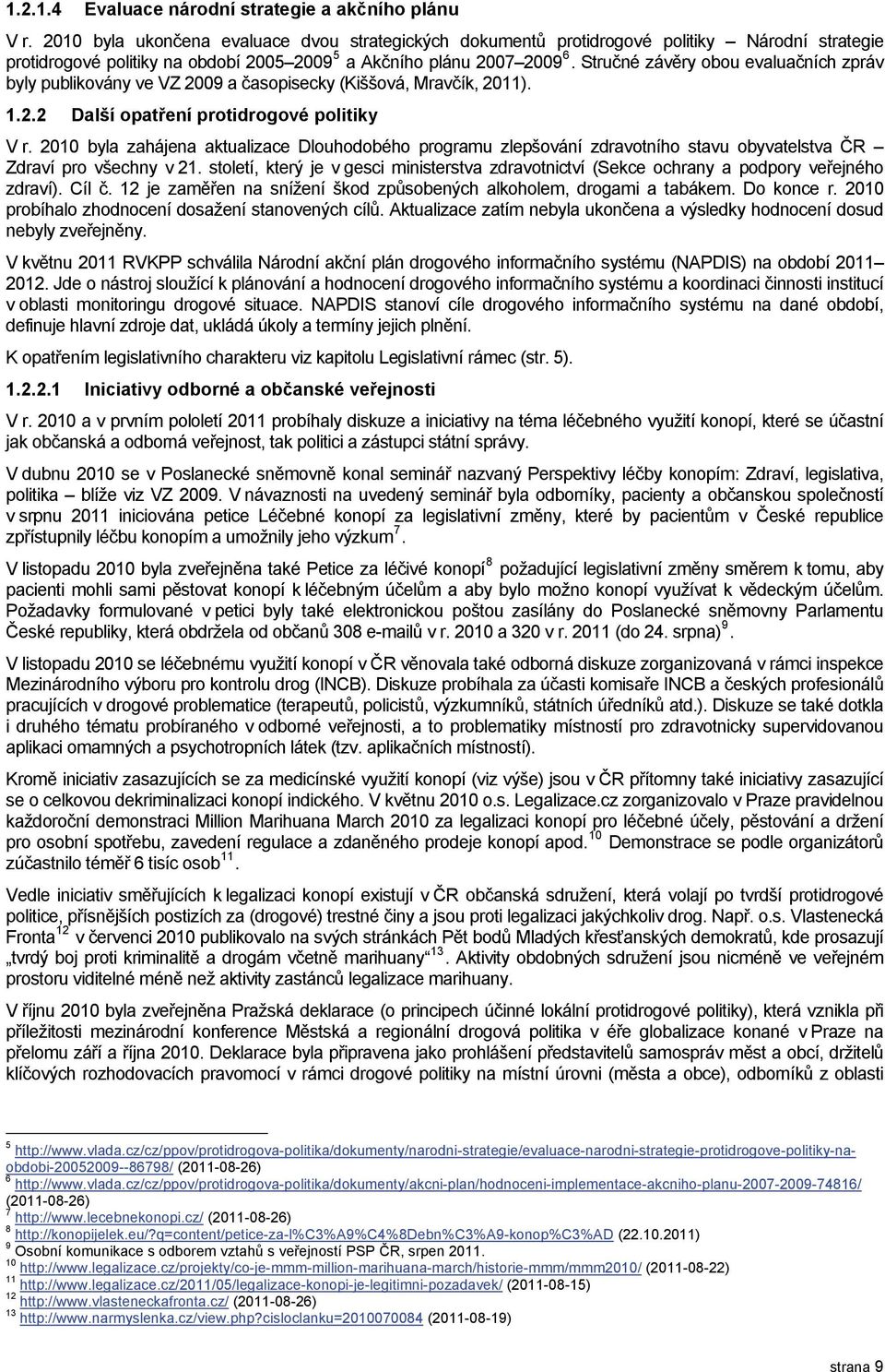 Stručné závěry obou evaluačních zpráv byly publikovány ve VZ 2009 a časopisecky (Kiššová, Mravčík, 2011). 1.2.2 Další opatření protidrogové politiky V r.