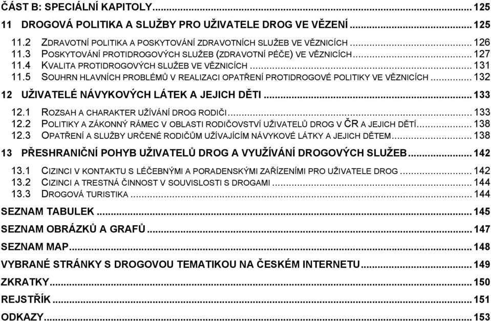 5 SOUHRN HLAVNÍCH PROBLÉMŮ V REALIZACI OPATŘENÍ PROTIDROGOVÉ POLITIKY VE VĚZNICÍCH... 132 12 UŽIVATELÉ NÁVYKOVÝCH LÁTEK A JEJICH DĚTI... 133 12.