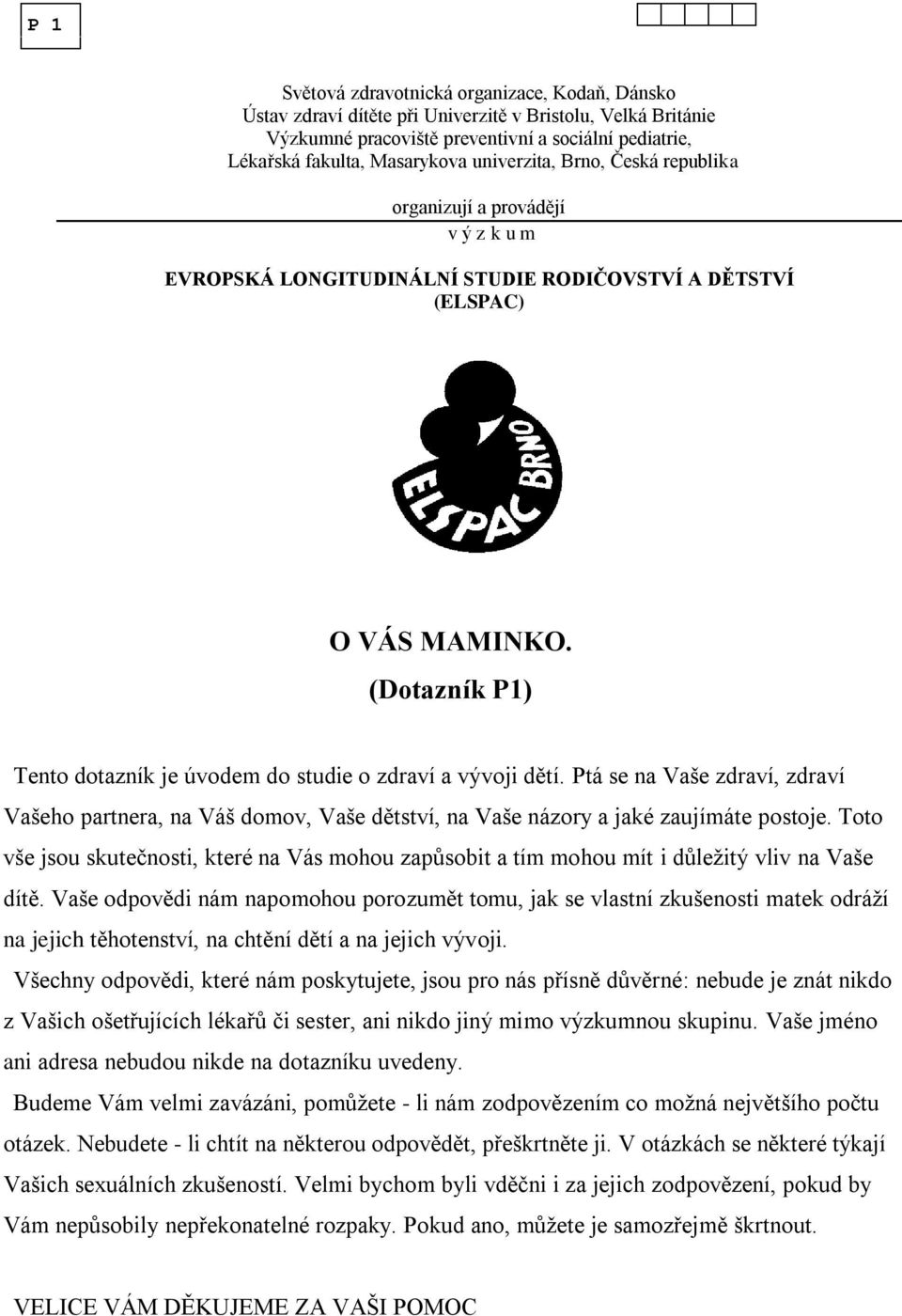 (Dotazník P1) Tento dotazník je úvodem do studie o zdraví a vývoji dětí. Ptá se na Vaše zdraví, zdraví Vašeho partnera, na Váš domov, Vaše dětství, na Vaše názory a jaké zaujímáte postoje.