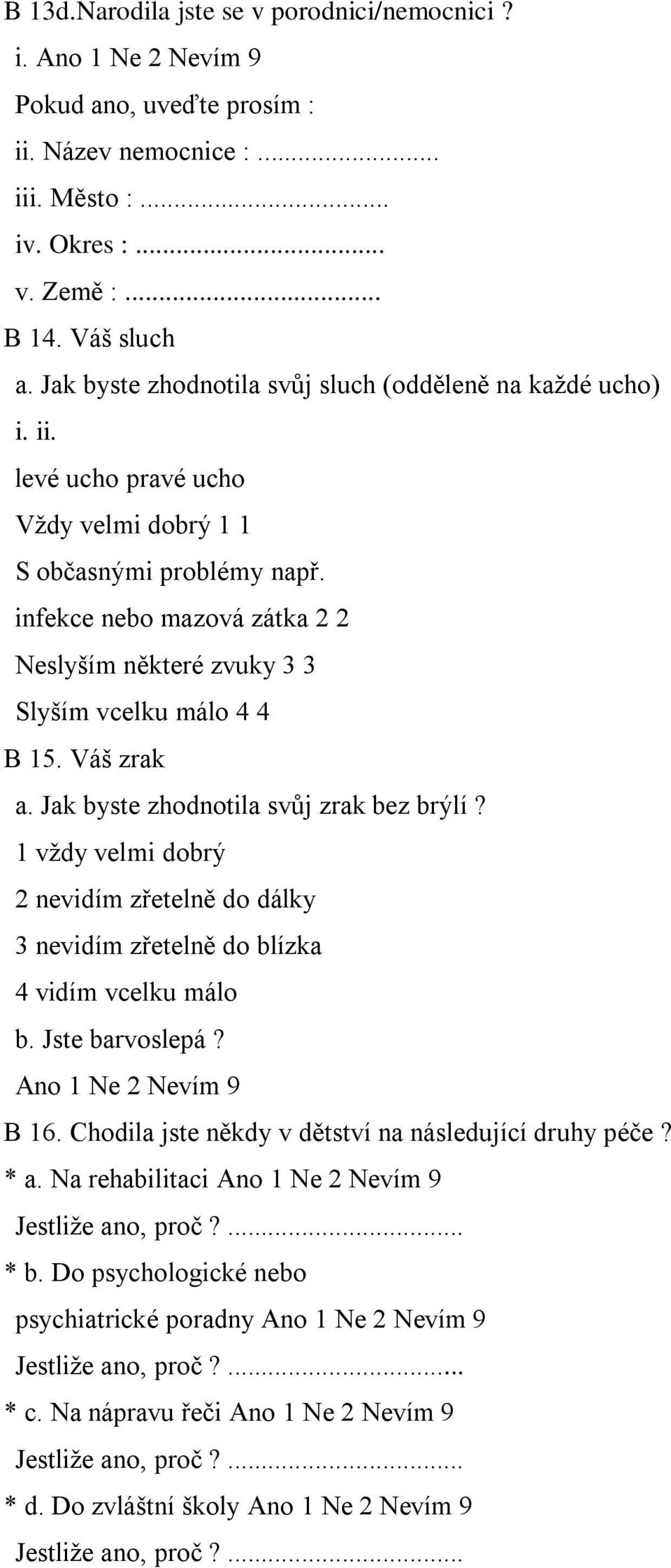 infekce nebo mazová zátka 2 2 Neslyším některé zvuky 3 3 Slyším vcelku málo 4 4 B 15. Váš zrak a. Jak byste zhodnotila svůj zrak bez brýlí?