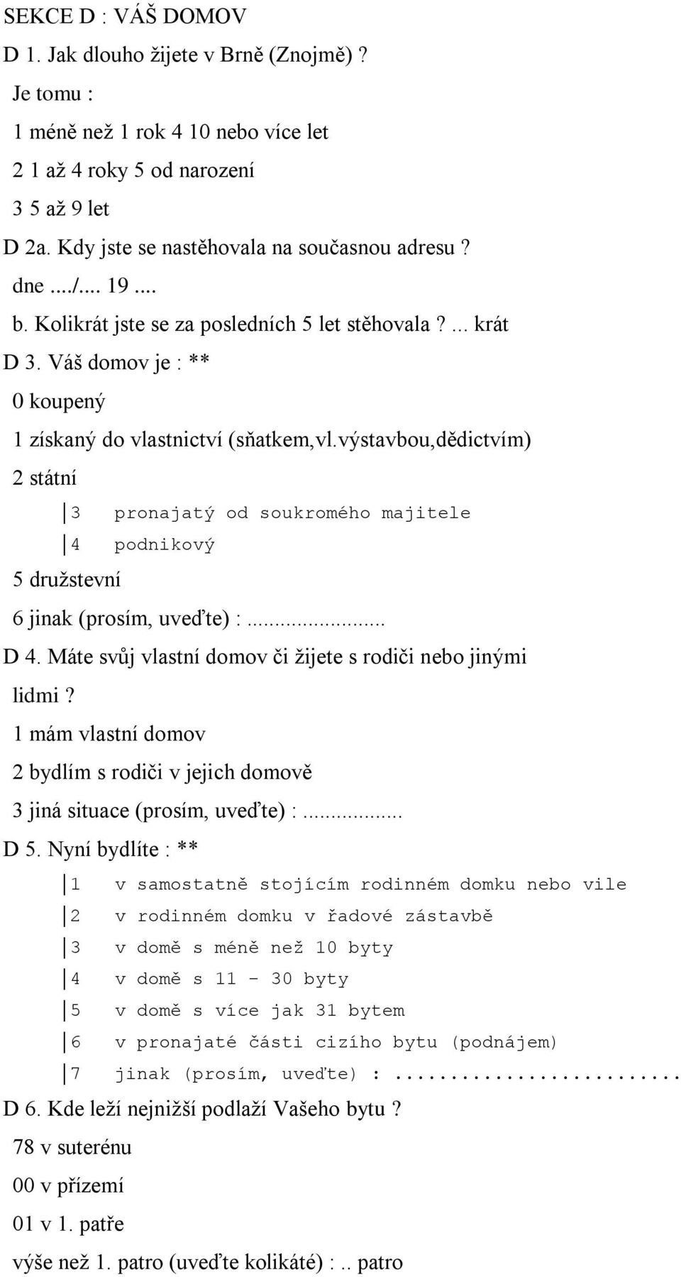 výstavbou,dědictvím) 2 státní 3 pronajatý od soukromého majitele 4 podnikový 5 družstevní 6 jinak (prosím, uveďte) :... D 4. Máte svůj vlastní domov či žijete s rodiči nebo jinými lidmi?