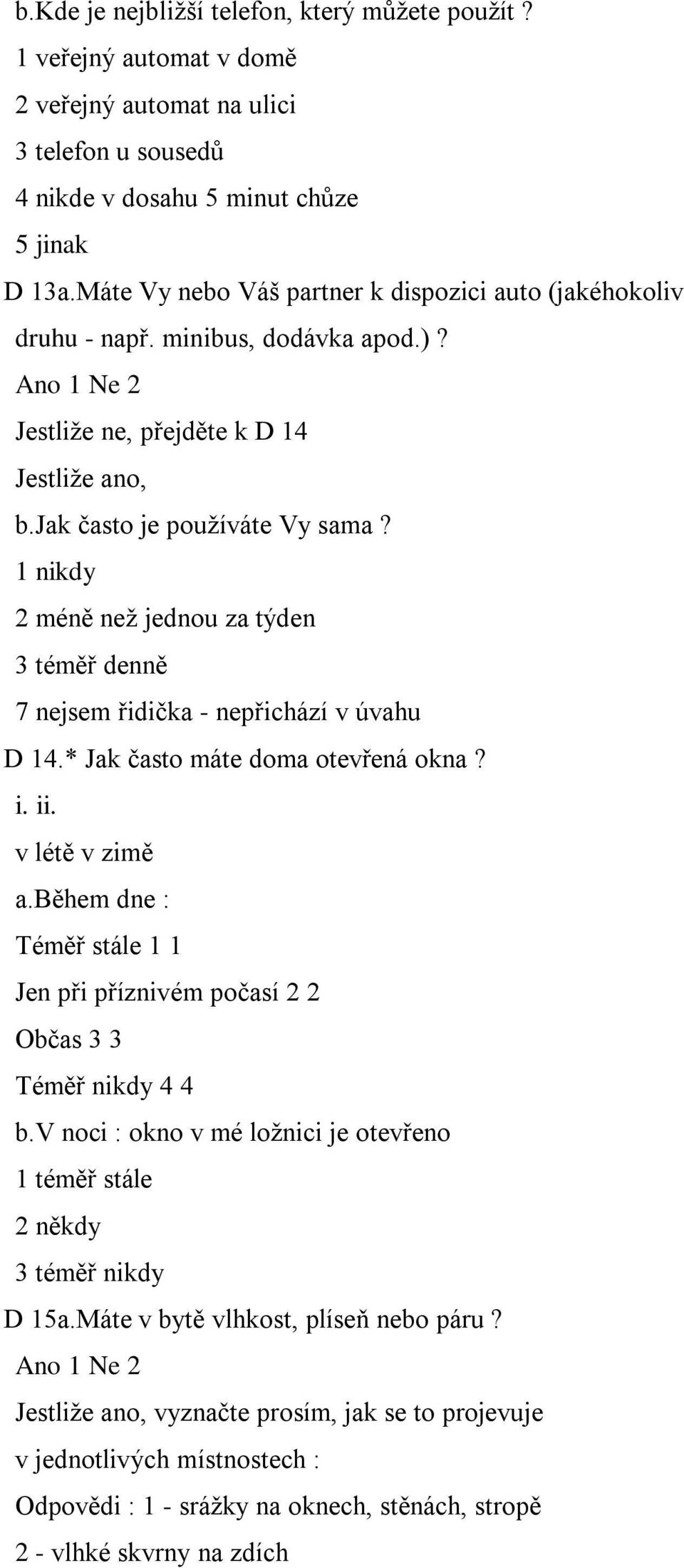 1 nikdy 2 méně než jednou za týden 3 téměř denně 7 nejsem řidička - nepřichází v úvahu D 14.* Jak často máte doma otevřená okna? i. ii. v létě v zimě a.