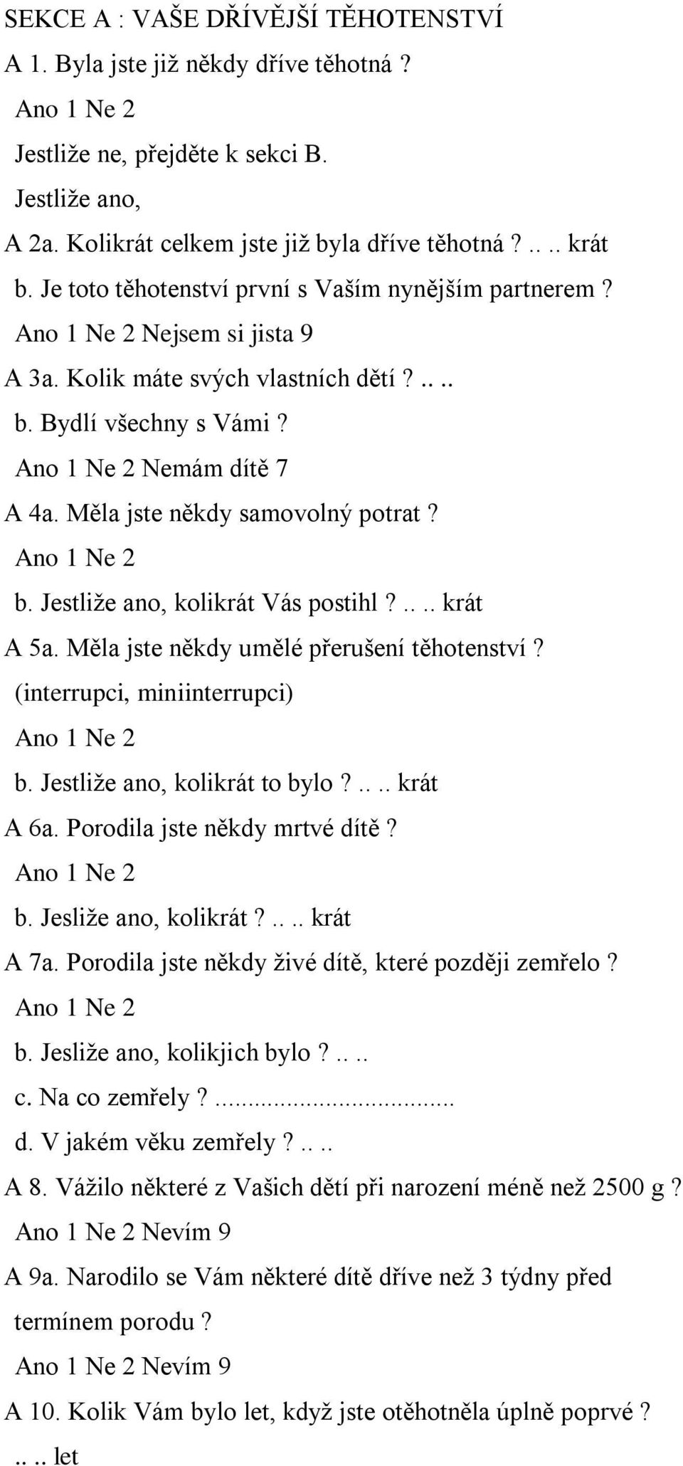 .... krát A 5a. Měla jste někdy umělé přerušení těhotenství? (interrupci, miniinterrupci) b. Jestliže ano, kolikrát to bylo?.... krát A 6a. Porodila jste někdy mrtvé dítě? b. Jesliže ano, kolikrát?