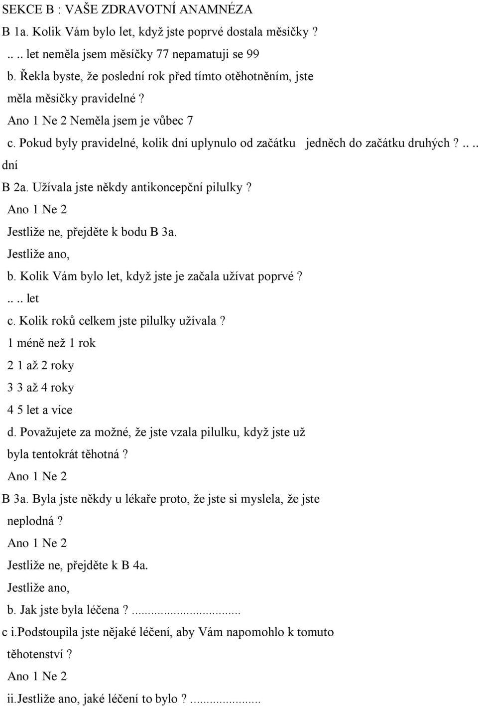 Užívala jste někdy antikoncepční pilulky? Jestliže ne, přejděte k bodu B 3a. Jestliže ano, b. Kolik Vám bylo let, když jste je začala užívat poprvé?.... let c. Kolik roků celkem jste pilulky užívala?